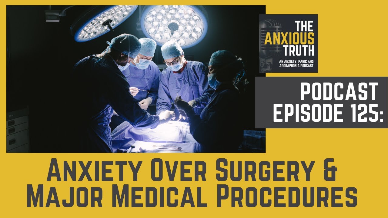 Podcast EP 125: Anxiety Over Surgery & Major Medical Procedures (Sept 2020)