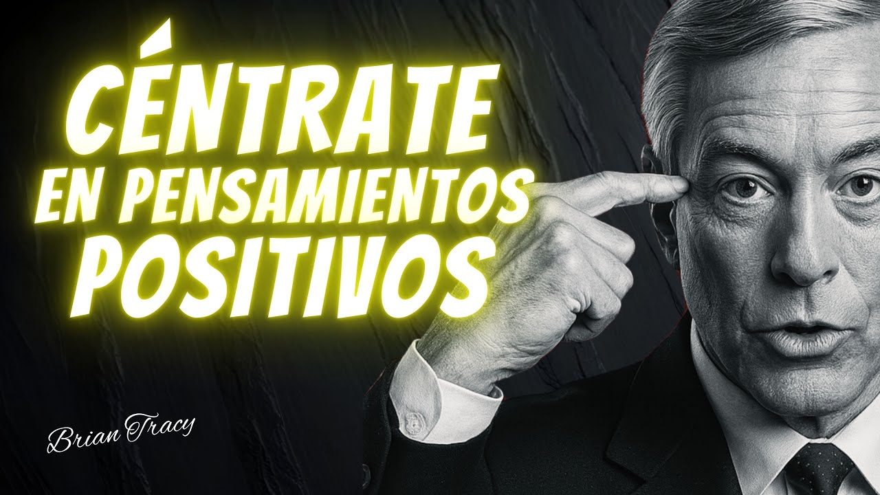 OBLÍGATE A CENTRARTE SOLO EN PENSAMIENTOS POSITIVOS | BRIAN TRACY Discurso En Español