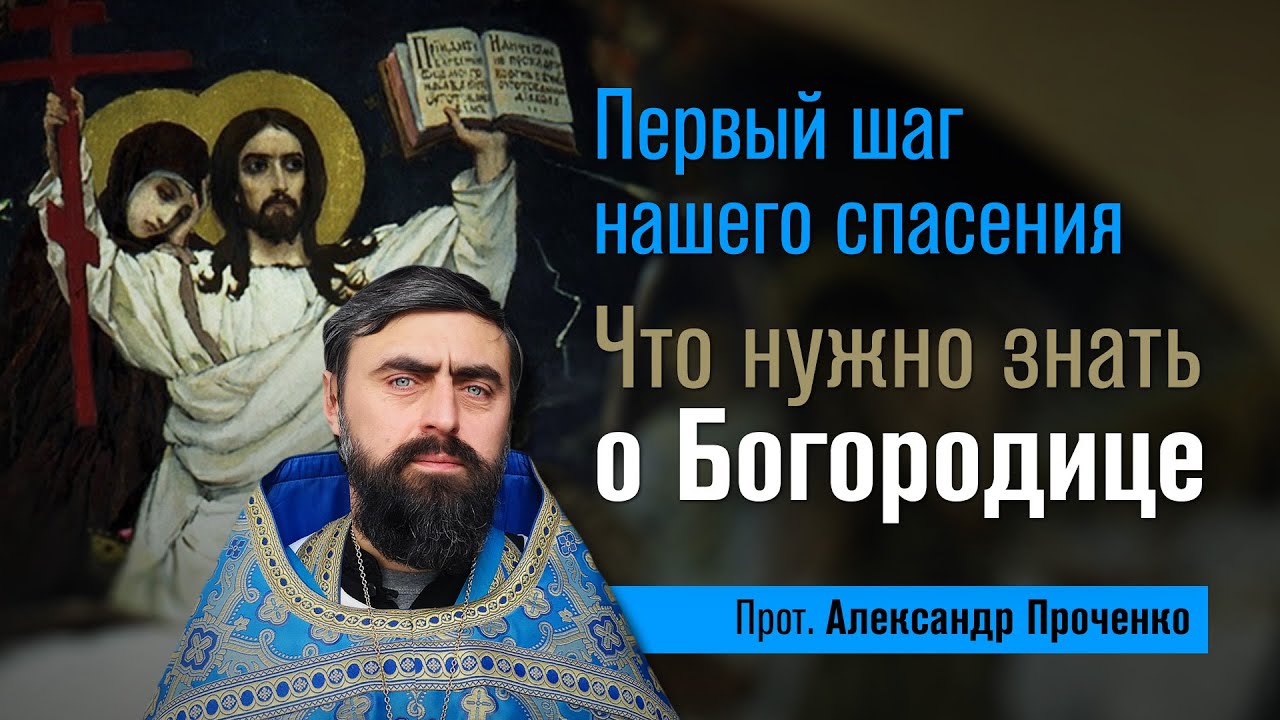 Первый шаг нашего спасения. Что нужно знать о Богородице. (прот. Александр Проченко) @р_и_с