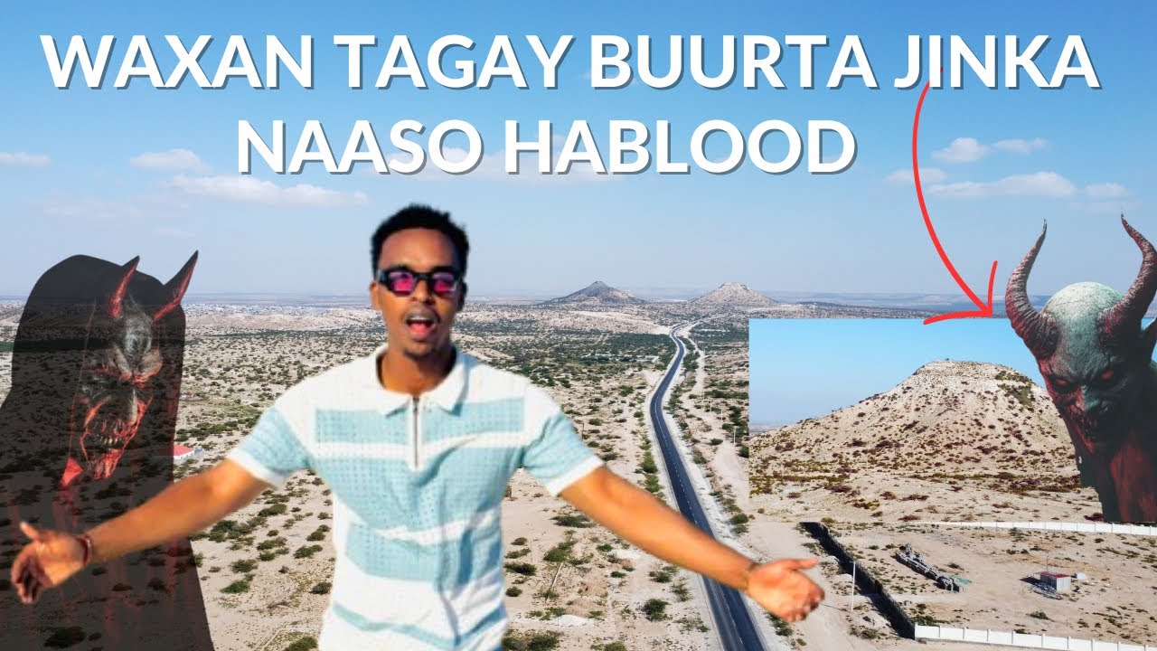 WAXAN TAGAY BUURTA JINKA, BUURTA NAASO HABLOOD |  I WENT TO THE MOUNTAIN OF DEVIL