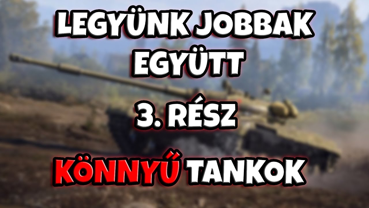LEGYÜNK JOBBAK EGYÜTT 3. RÉSZ (KÖNNYŰ TANKOK )