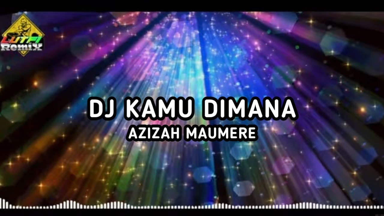 DJ KAMU DIMANA AZIZAH MAUMERE REMIX TERBARU