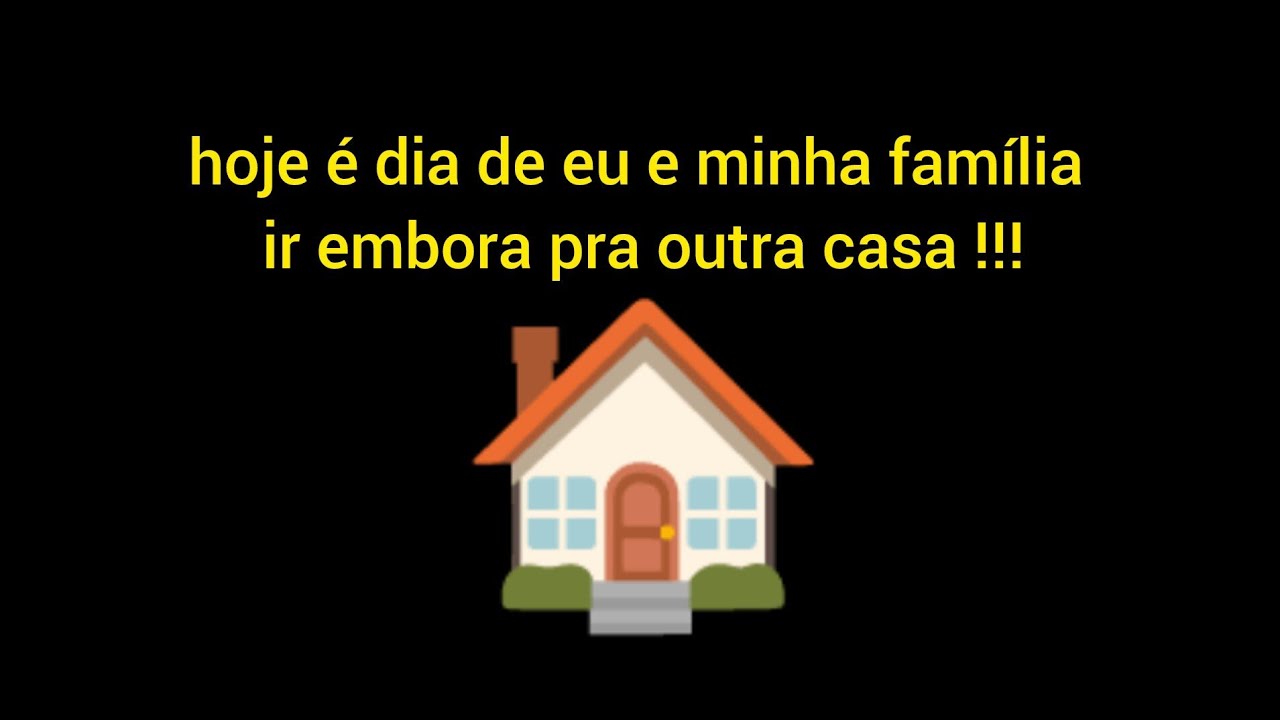 HOJE É DIA DE MIM E MINHA FAMÍLIA IR EMBORA PRA OUTRA CASA EM OUTRA CIDADE !!!