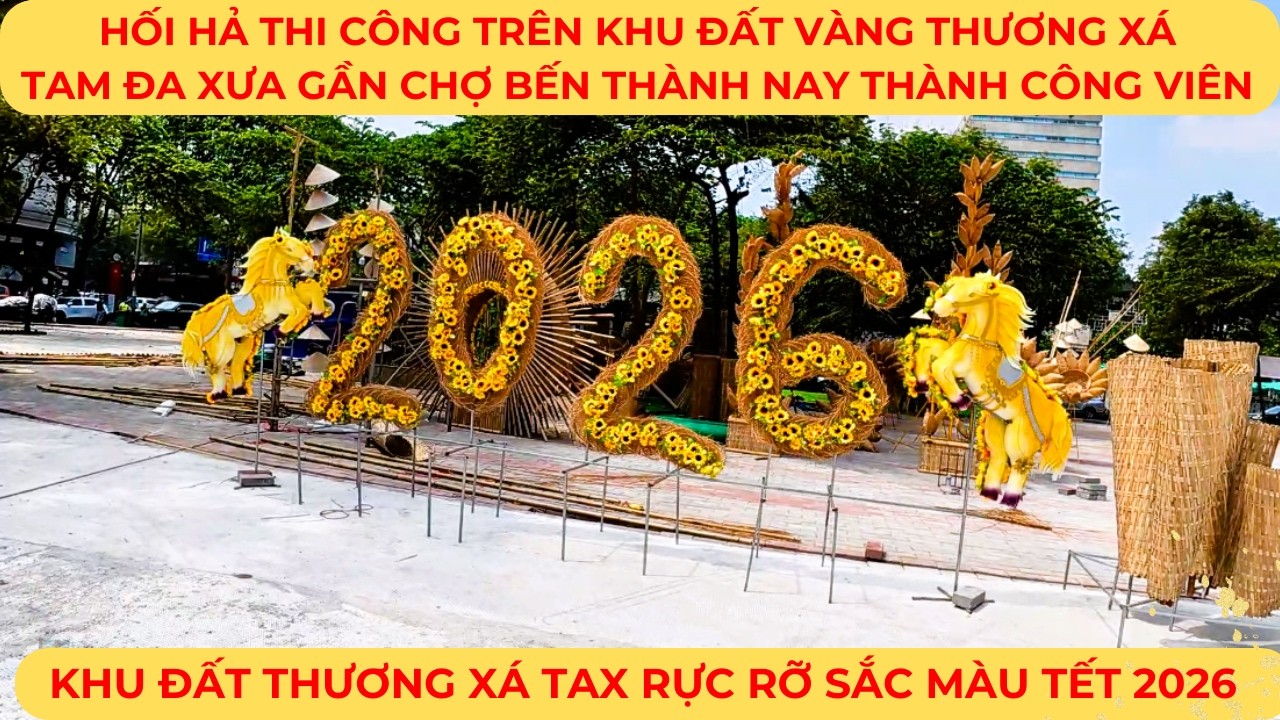 HỐI HẢ thi công trên KHU ĐẤT VÀNG Thương xá TAM ĐA xưa gần CHỢ BẾN THÀNH nay thành Công viên XANH