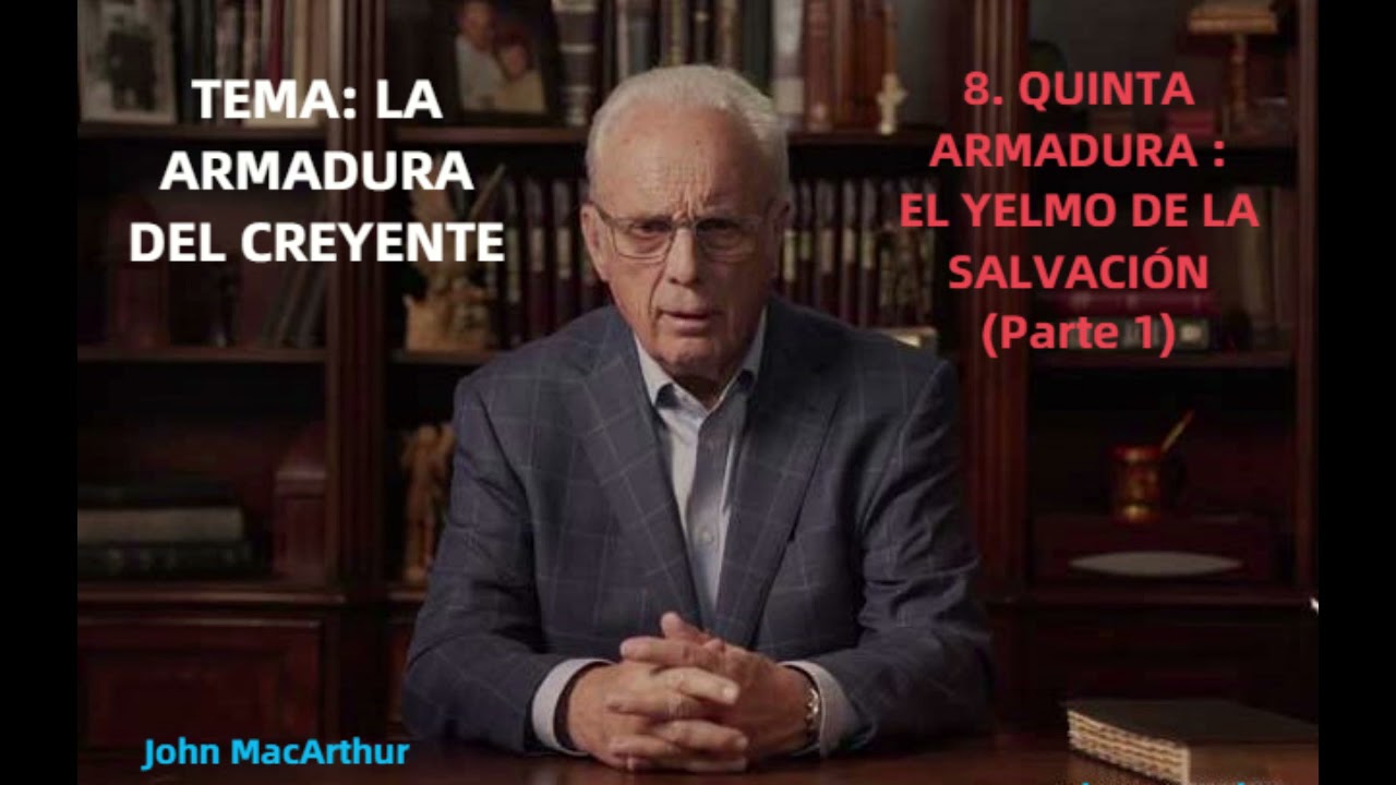QUINTA ARMADURA : EL YELMO DE LA SALVACIÒN (Parte 1) - John MacArthur