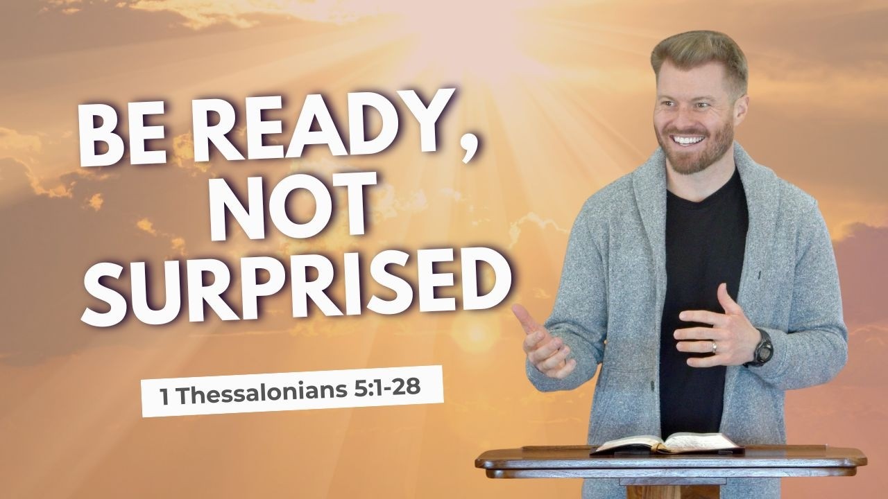 How to Be Ready, Not Surprised, When Jesus Comes Back | 1 Thessalonians 5:1-18