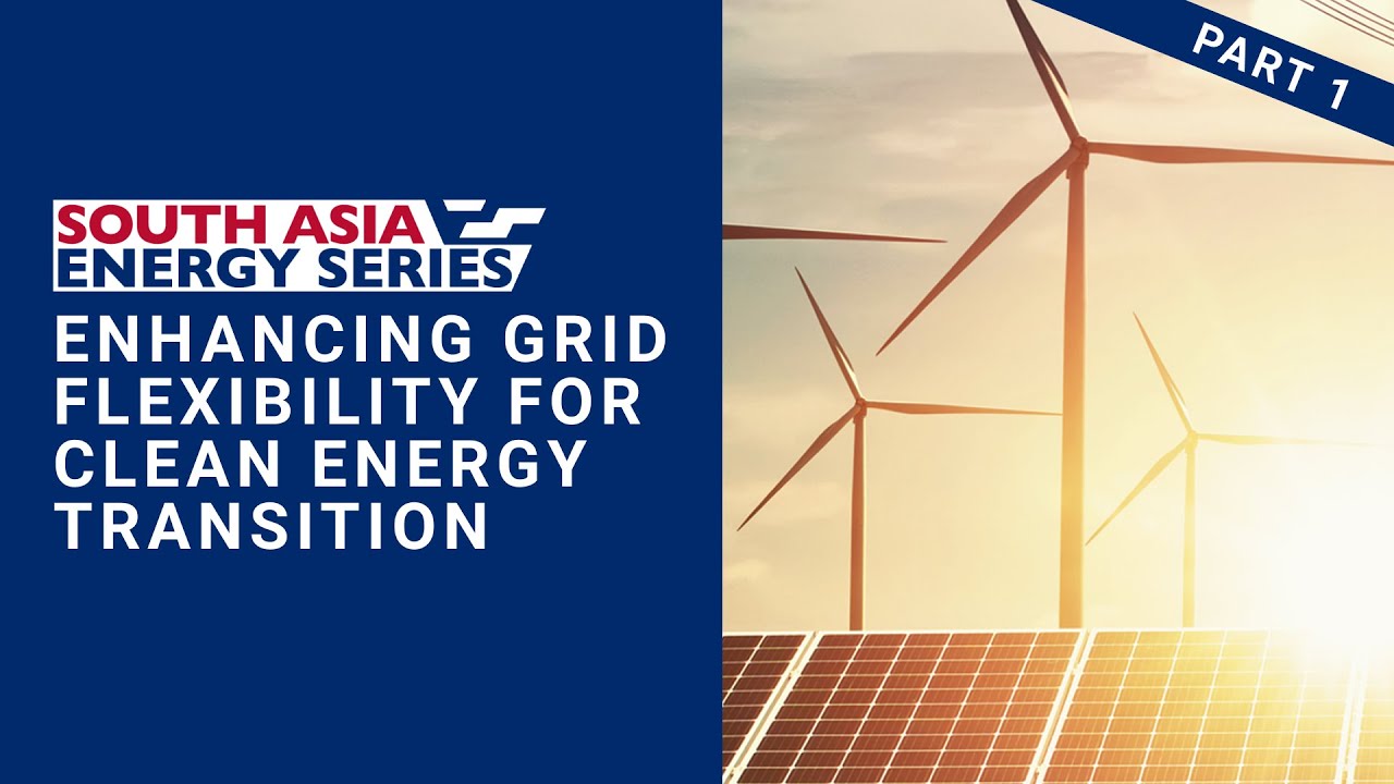 South Asia Energy Series Enhancing Grid Flexibility for a Clean Energy Transition Part 1
