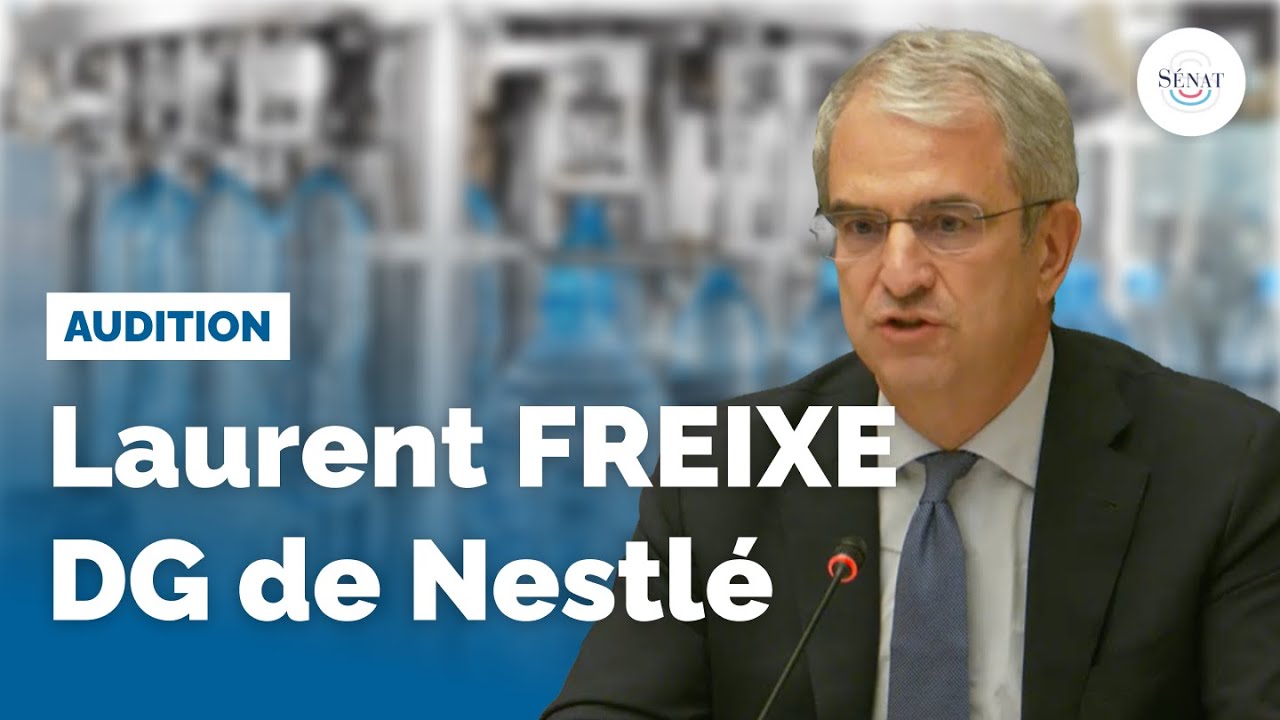 Eaux en bouteille : audition de Laurent Freixe, DG de Nestlé