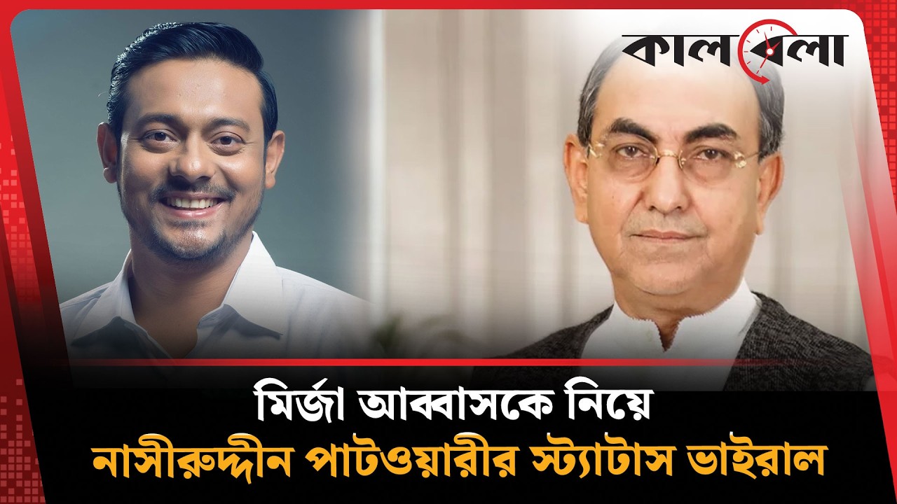 মির্জা আব্বাসকে নিয়ে নাসীরুদ্দীন পাটওয়ারীর স্ট্যাটাস ভাইরাল | Nasir Uddin Patwary's status -Kalbela