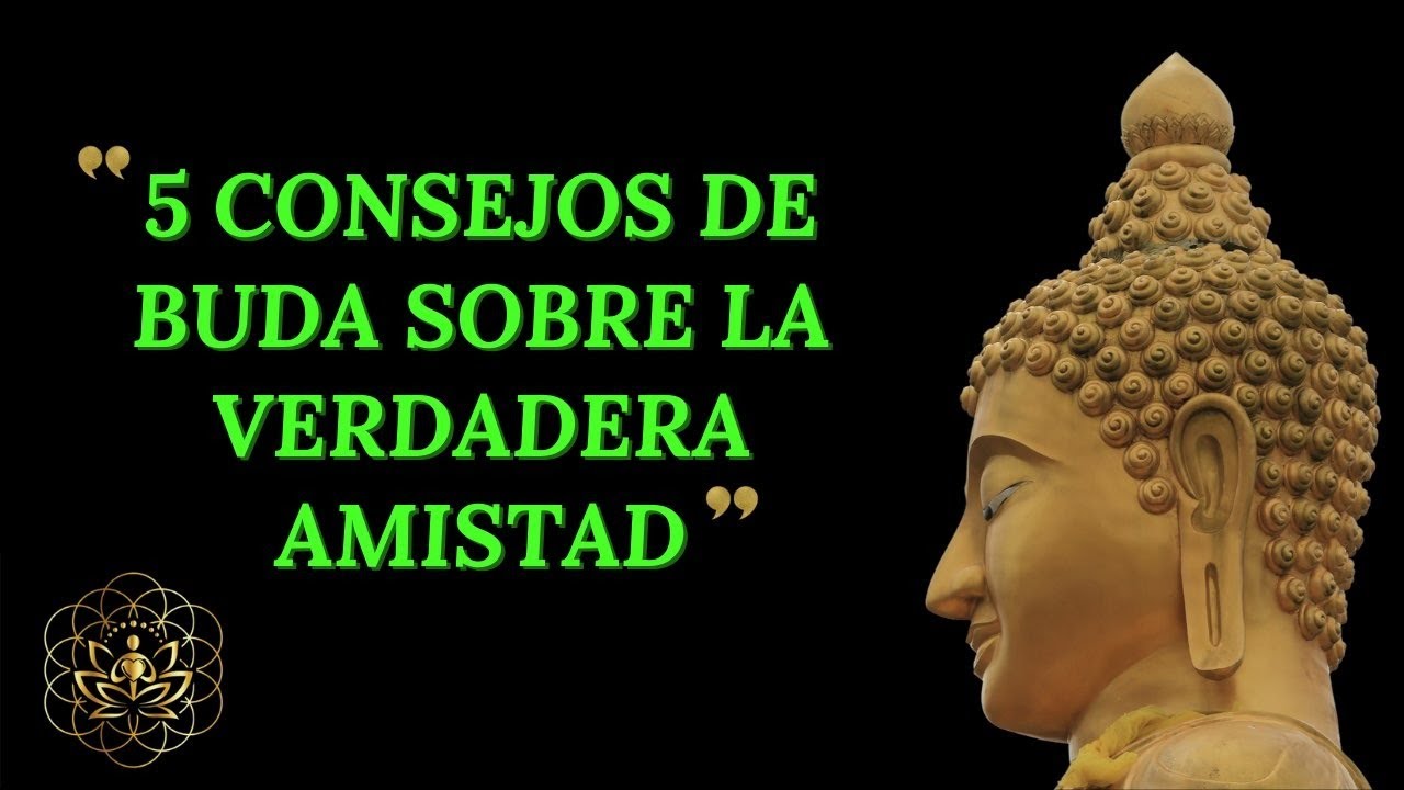 CINCO CONSEJOS DEL BUDA SOBRE LA AMISTAD Y LOS VERDADEROS AMIGOS