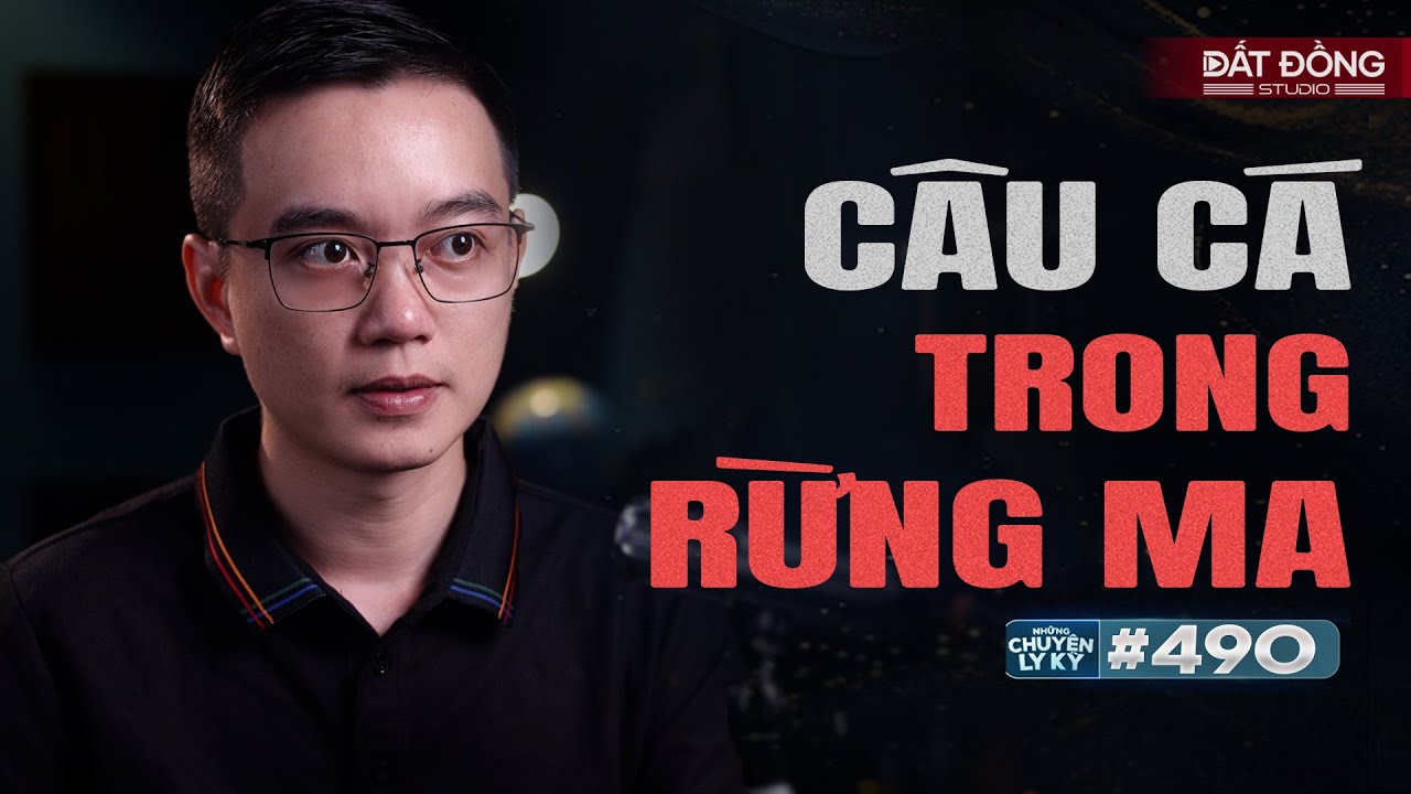 CÂU CÁ TRONG RỪNG MA - Chuyện tâm linh Nguyễn Huy kể #490