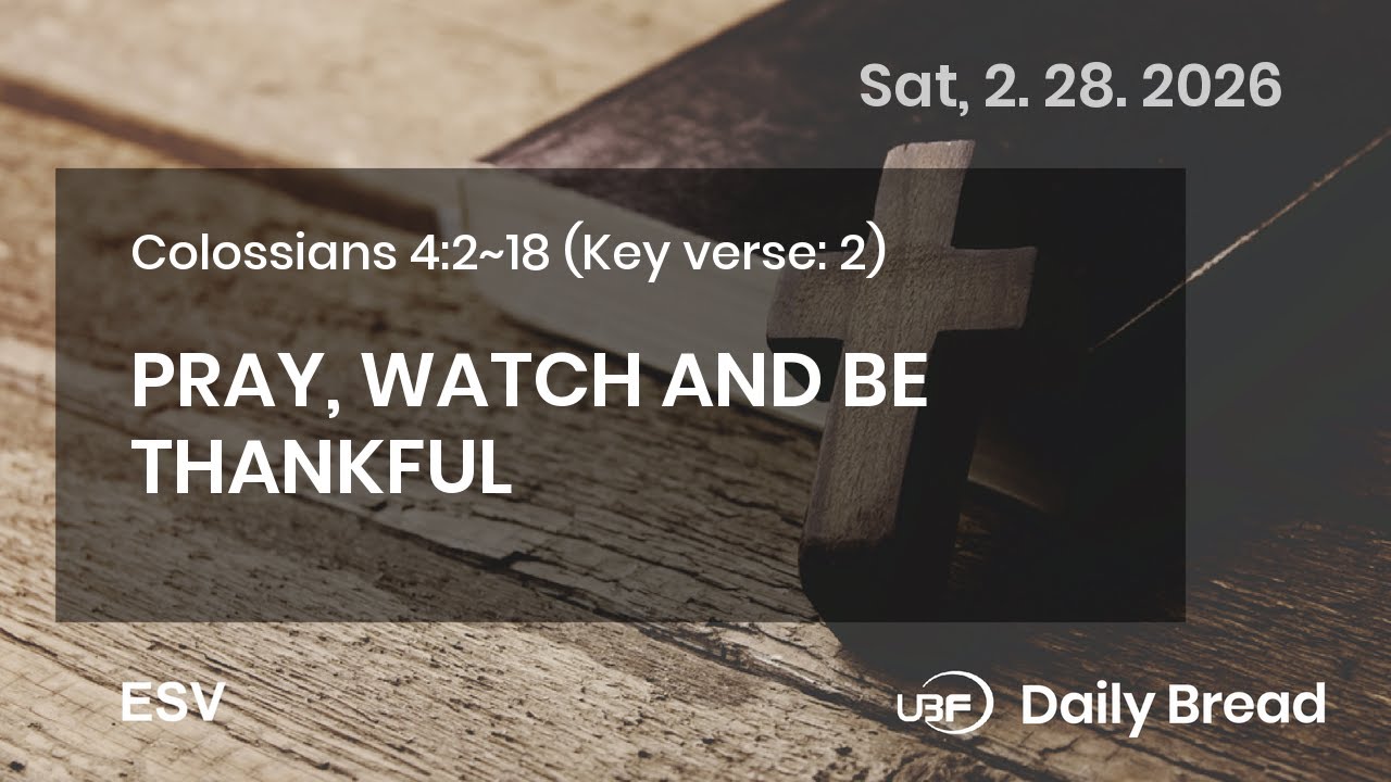 PRAY, WATCH AND BE THANKFUL, Col 4:2~18, 02/28/2026 / UBF Daily Bread #UBF