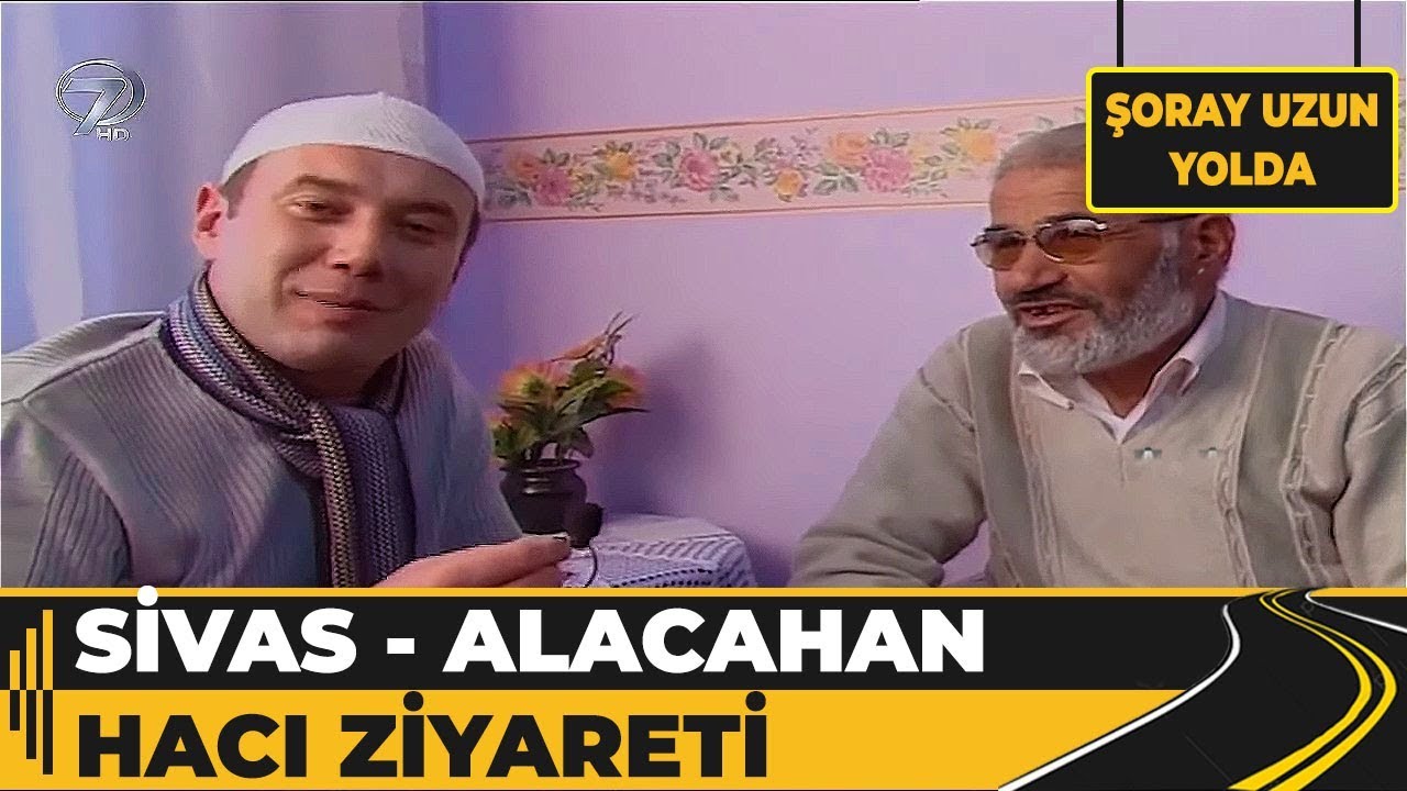Sivas - Alacahan Hacı Ziyareti! | Şoray Uzun Yolda