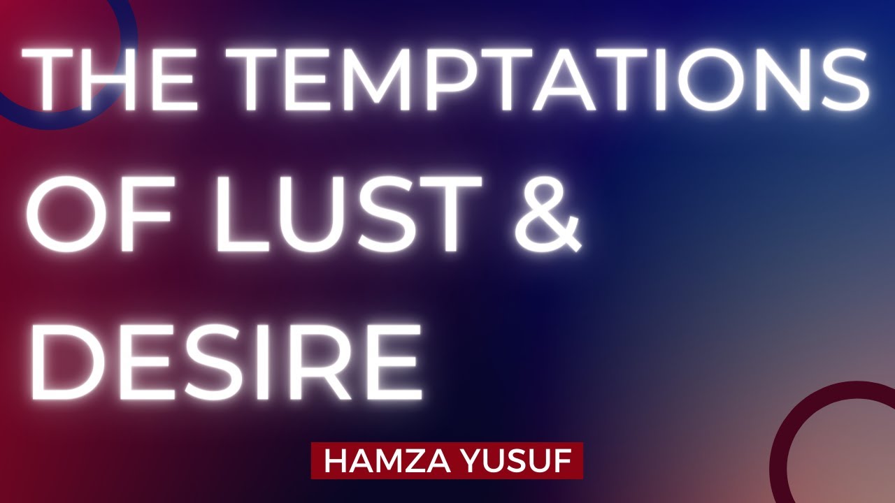 The Temptations of Lust & Desire | Hamza Yusuf | The Muslim Reminder