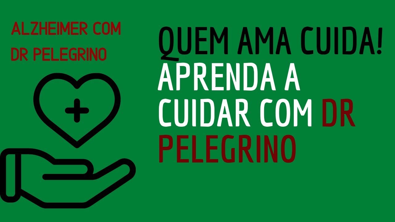Alzheimer, quem ama cuida! Aprenda a cuidar com Dr Pelegrino