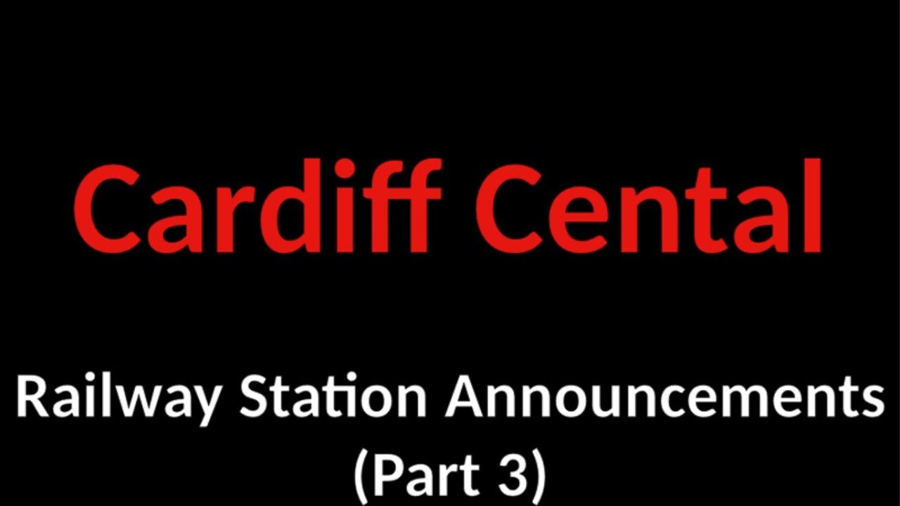 Cardiff Central Railway Station Announcements (Part 3)