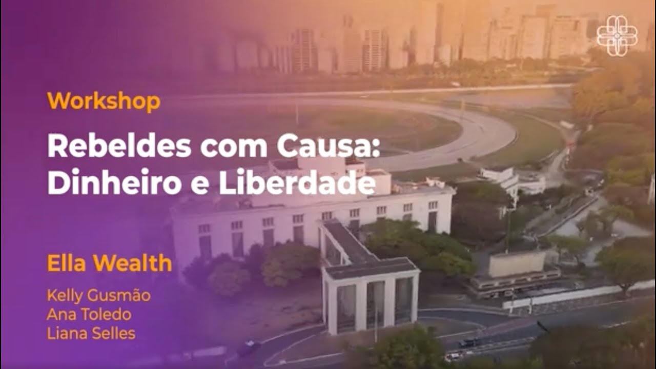 workshop Ella Wealth WIS 25 - Rebeldes com Causa: Dinheiro e Liberdade