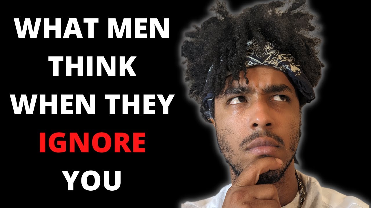 WHAT A MAN IS THINKING WHEN HE IGNORES YOU