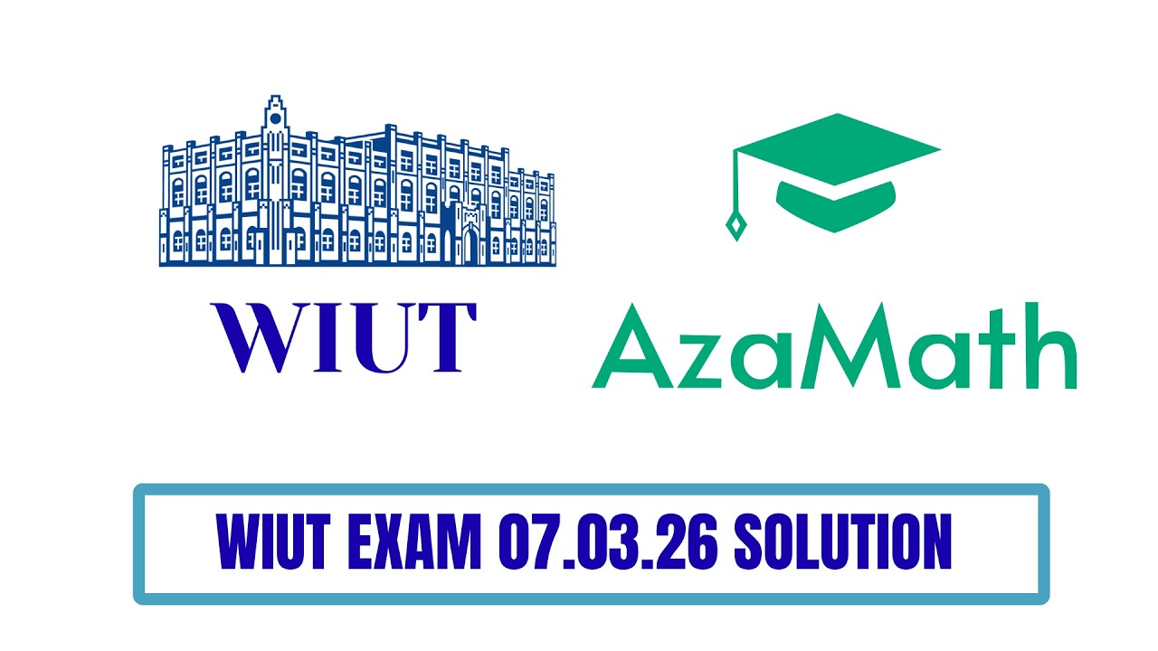 WIUT EXAM SOLUTION 07.03.25 | Решение экзамена WIUT 07.03.26 AzaMath
