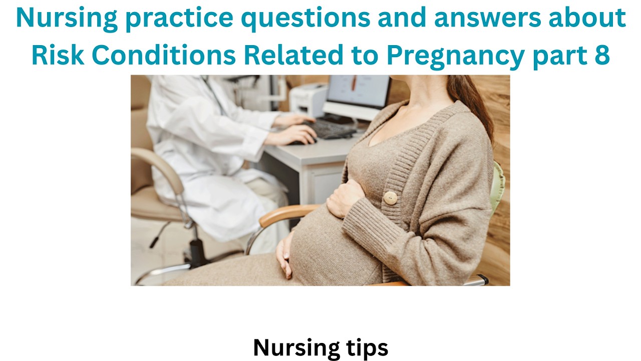 Nursing practice questions and answers about Risk Conditions Related to Pregnancy part 8