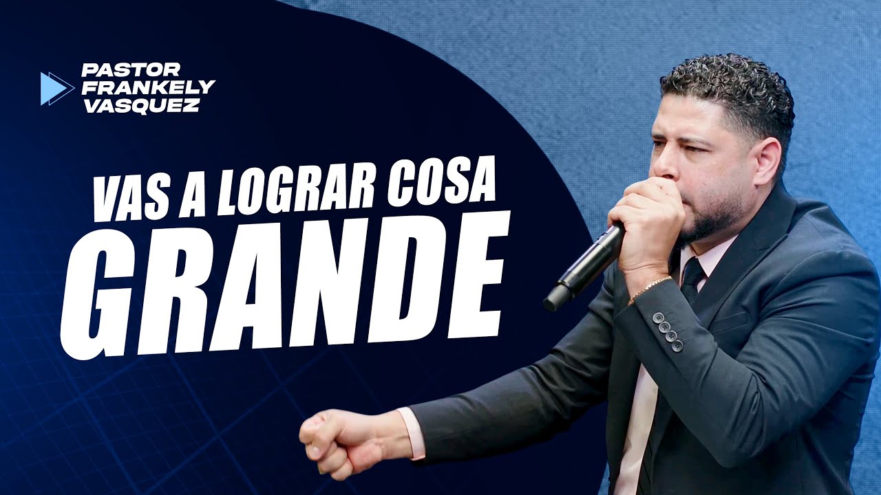 Vas a lograr cosa grande ► Pastor Frankely Vásquez