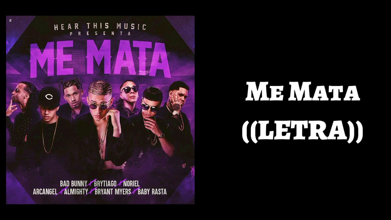 Me Mata [LETRA] Bad Bunny&rsquo;Baby Rasta&rsquo;Noriel&rsquo;Almighty&rsquo;Bryant Myers&rsquo;Brytiago&rsquo;Arcangel.