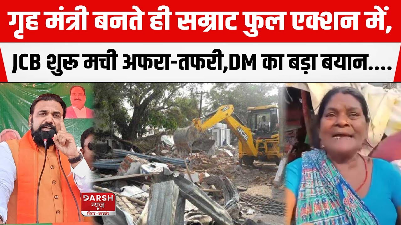 गृह मंत्री बनते ही Samrat Chaudhary फुल एक्शन में,JCB शुरू मची अफरा-तफरी,DM का बड़ा बयान....