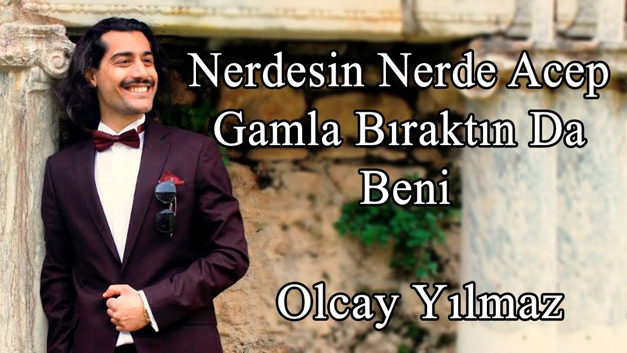 Olcay Yılmaz-Nerdesin Nerde Acep Gamla Bıraktın Da Beni