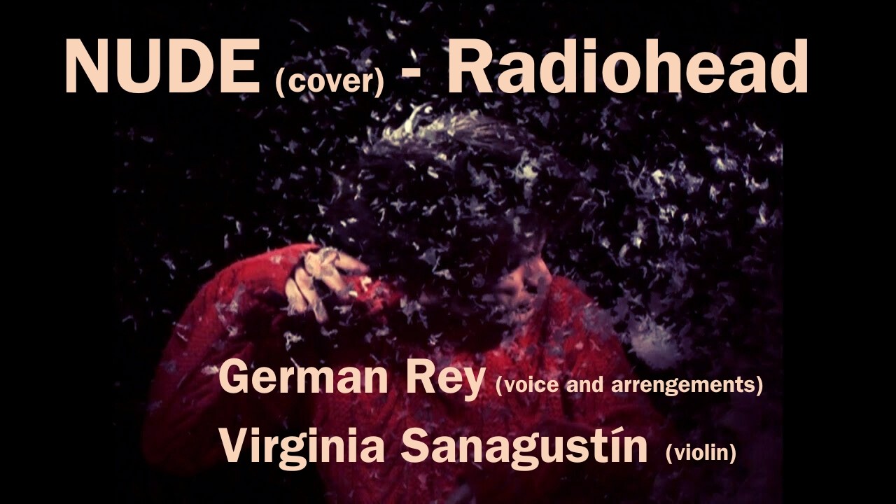 NUDE Radiohead COVER. German Rey (voice and arrengements) and Virginia Sanagustín (violin).