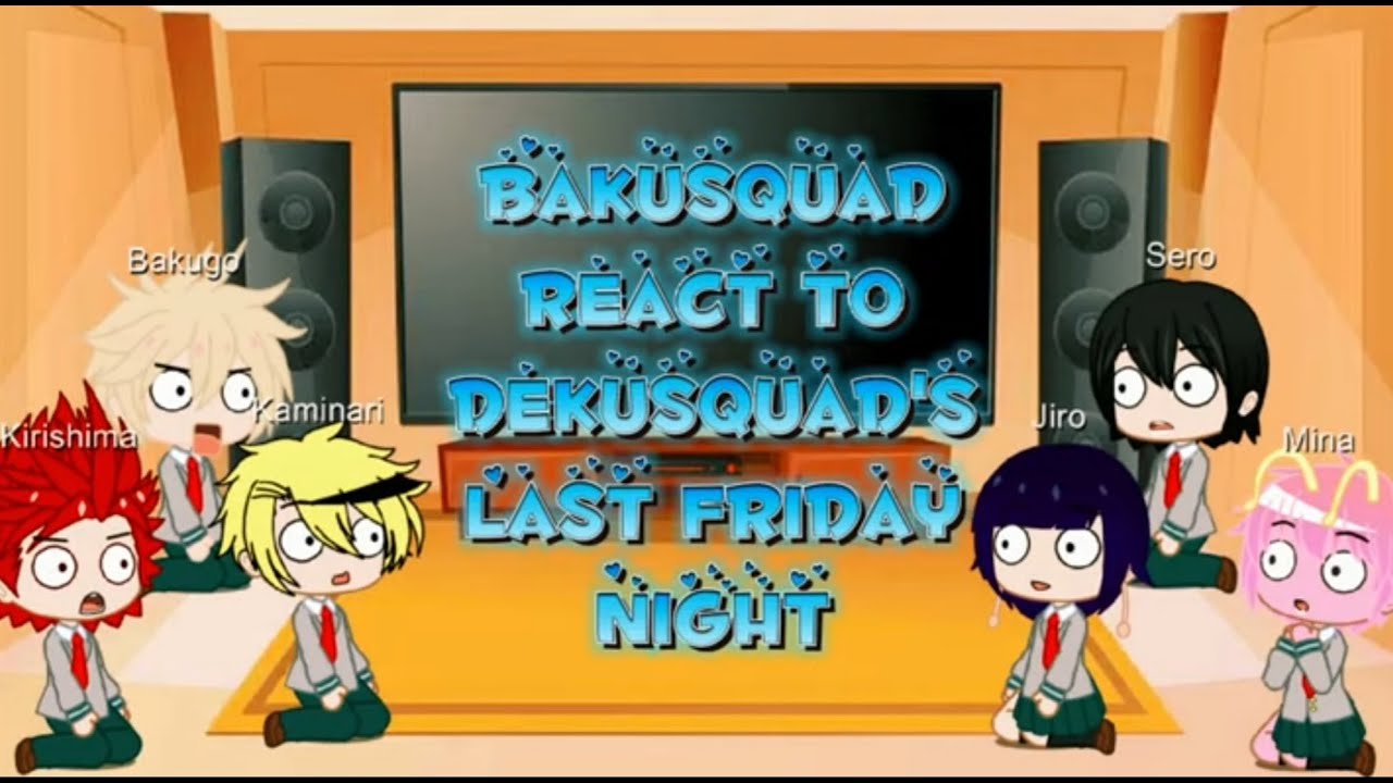 Mha/Bnha bakusquad react to dekusquad //THE DEKUSQUAD'S LAST FRIDAY NIGHT ADVENTURES// **my video**