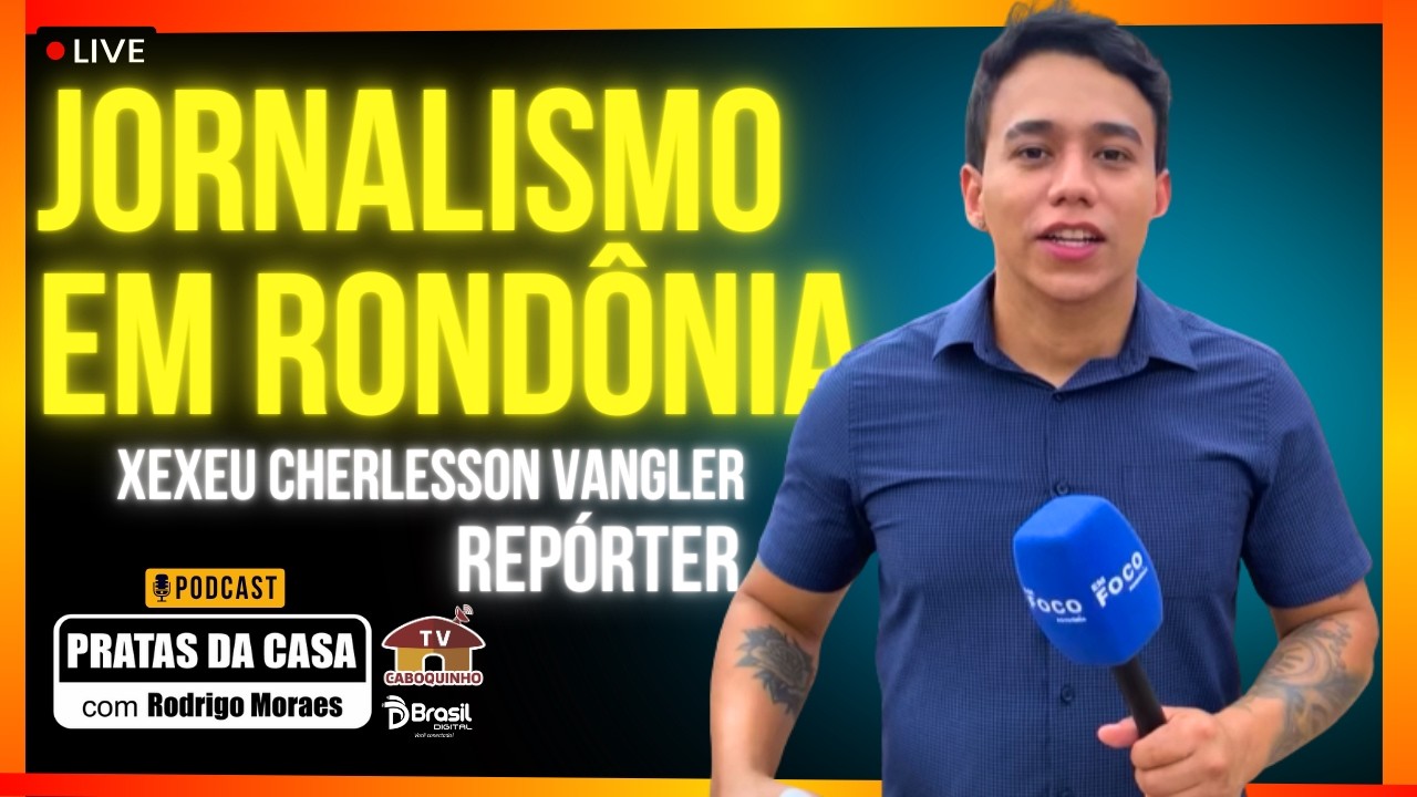 O NOVO JORNALISMO EM RONDÔNIA - XEXEU CHERLESSON VANGLER REPÓRTER   - PRATAS DA CASA 2026