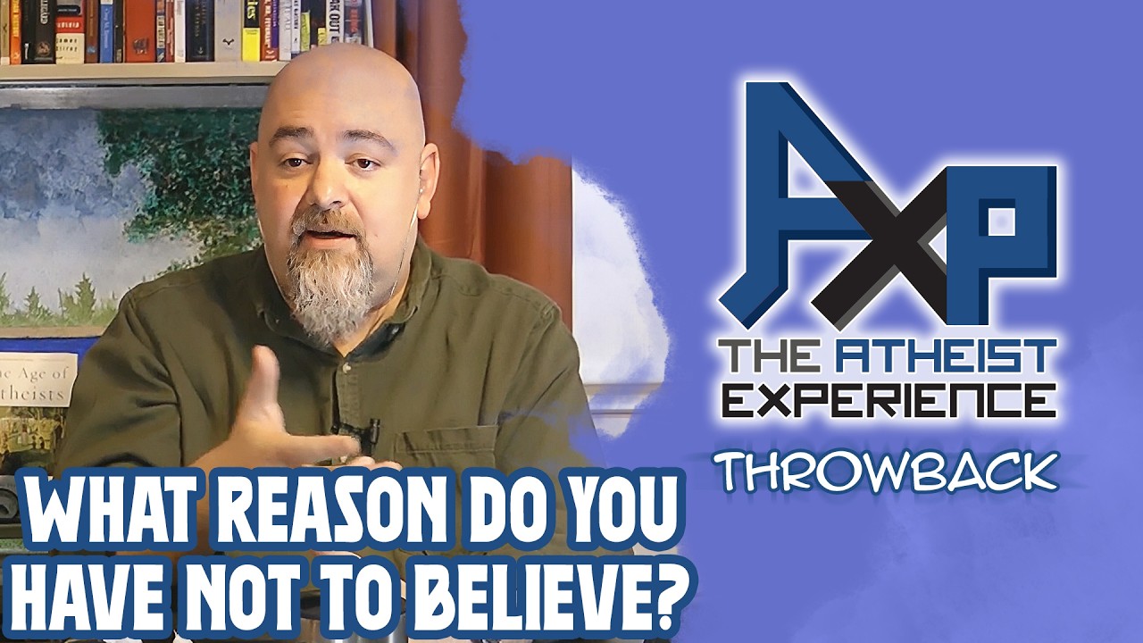 What Reason Could You Possibly Have To Not Believe In God!? | The Atheist Experience: Throwback