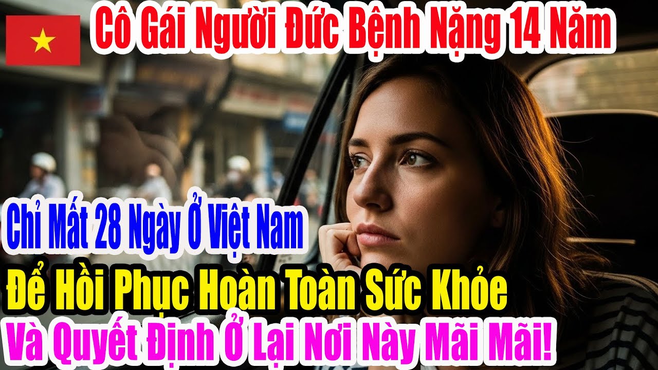 Cô gái Đức bệnh nặng 14 năm, chỉ 28 ngày ở Việt Nam đã khỏi hẳn và quyết định ở lại mãi mãi cảm xúc!