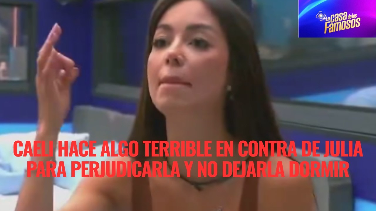 CAELI HACE ALGO TERRIBLE EN CONTRA DE JULIA PARA PERJUDICARLA Y NO DEJARLA DORMIR EN LCDLF 6
