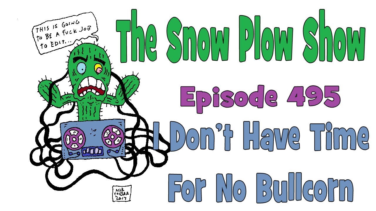 The Snow Plow Show Episode 495 - I Don’t Have Time For No Bullcorn