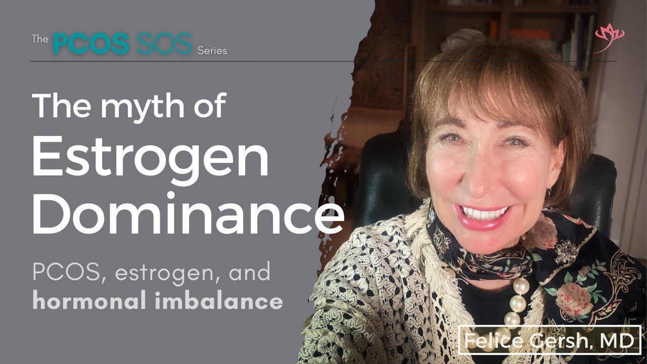 The myth of Estrogen Dominance: PCOS, estrogen, and hormonal imbalance | Felice Gersh, MD