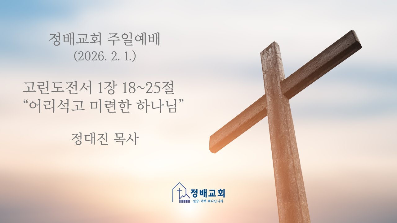 고린도전서 1장 18~25절 “어리석고 연약한 하나님”(정배교회 정대진 목사)