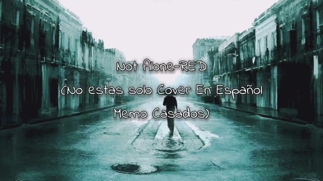 Not Alone-RED (No estas solo ~Cover En Español~) Memo Casados