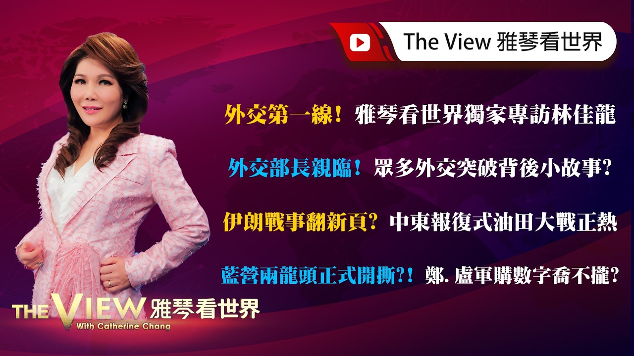 【雅琴看世界】外交第一線！雅琴看世界獨家專訪林佳龍／外交部長親臨！眾多外交突破背後小故事？／伊朗戰事翻新頁？中東報復式油田大戰正熱／藍營兩龍頭正式開撕？！鄭、盧軍購數字喬不攏？