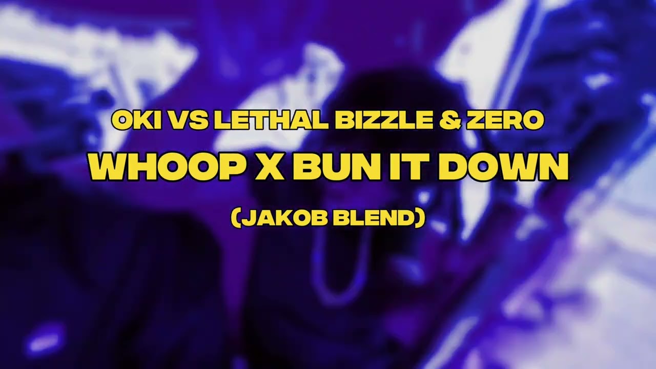 OKI VS LETHAL BIZZLE & ZERO - WHOOP X BUN IT DOWN (JAKOB BLEND)