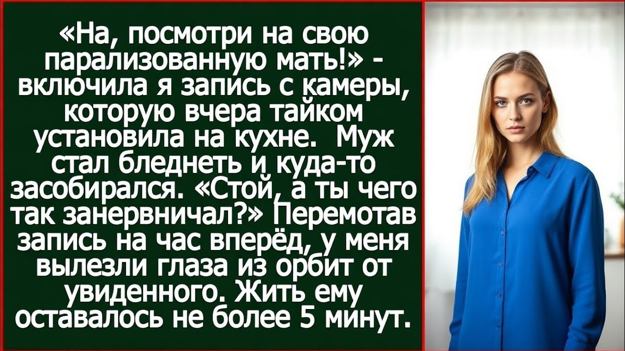 «На, посмотри на свою парализованную мать!» - включила я запись с камеры, которую вчера установила