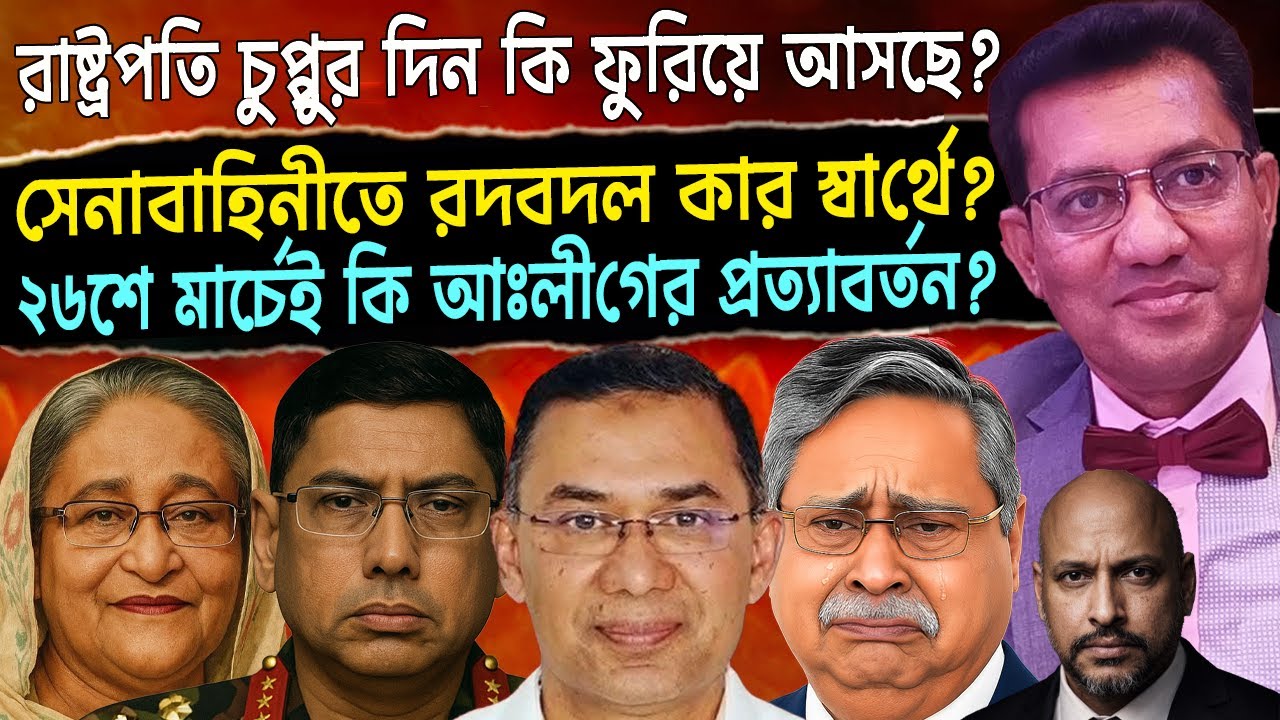 রাষ্ট্রপতি চুপ্পুর ভবিষ্যত - সেনাবাহিনীতে রদবদল - ২৬শে মার্চ ফিরছে আঃলীগ - ব‍্যাংকিং খাতে লুটপাট।