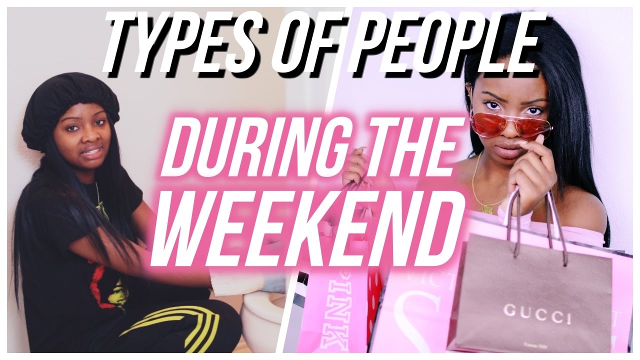 Types Of People During The Weekend!!!