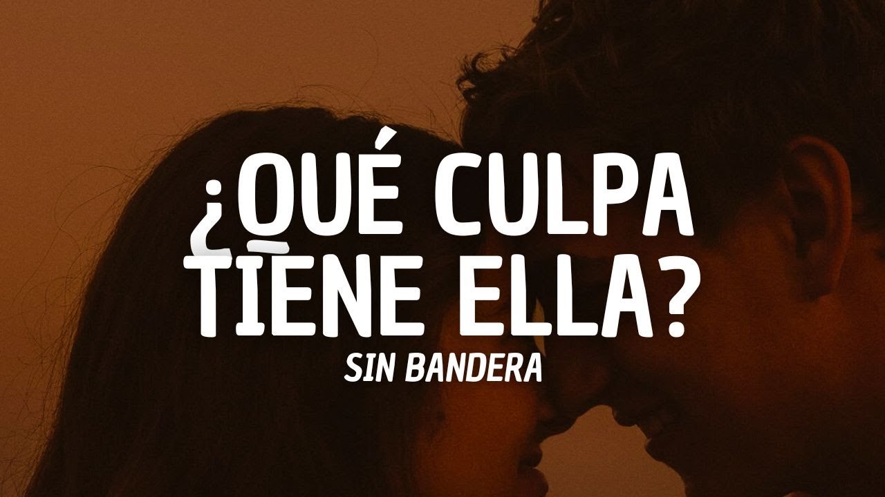 Sin Bandera - ¿Qué Culpa Tiene Ella? (Letra)