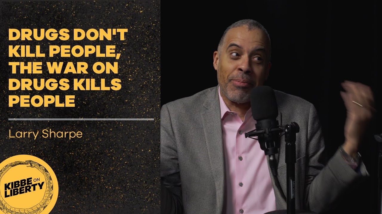Drugs Don&rsquo;t Kill People, the War on Drugs Kills People | Guest: Larry Sharpe | Ep 55