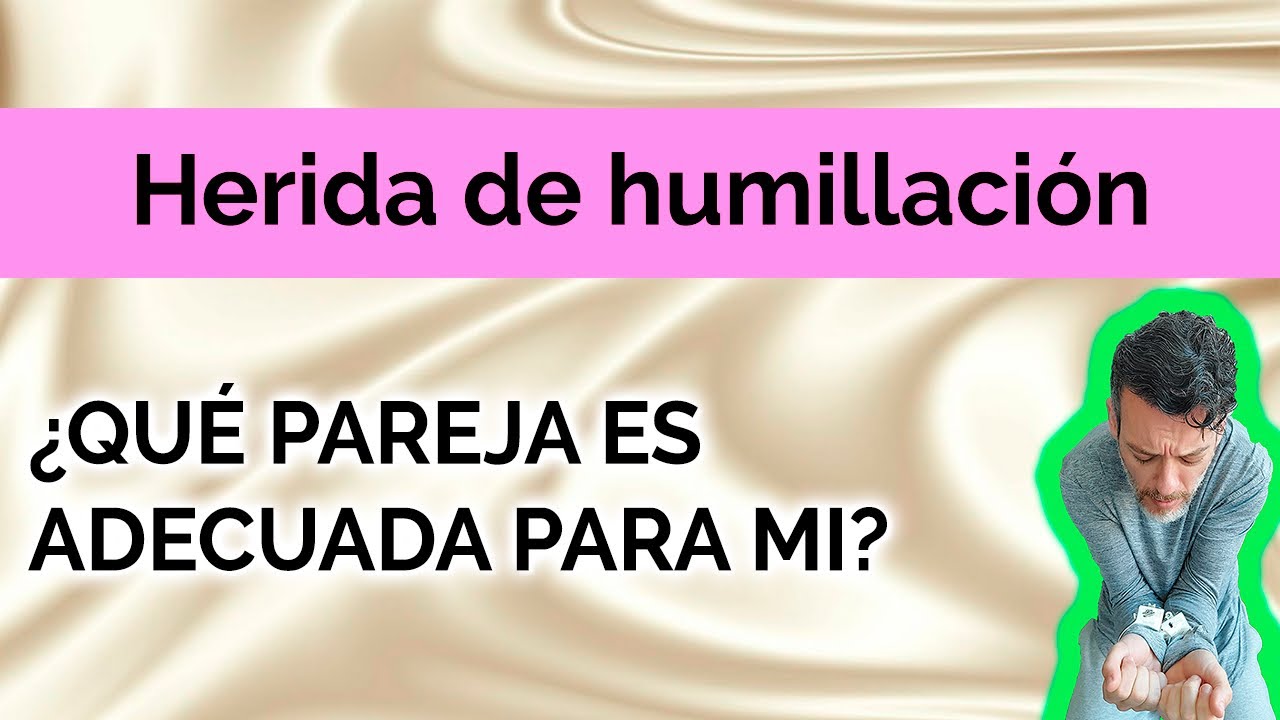 HERIDA DE HUMILLACIÓN : ¿QUÉ PAREJA ES ADECUADA PARA MI?