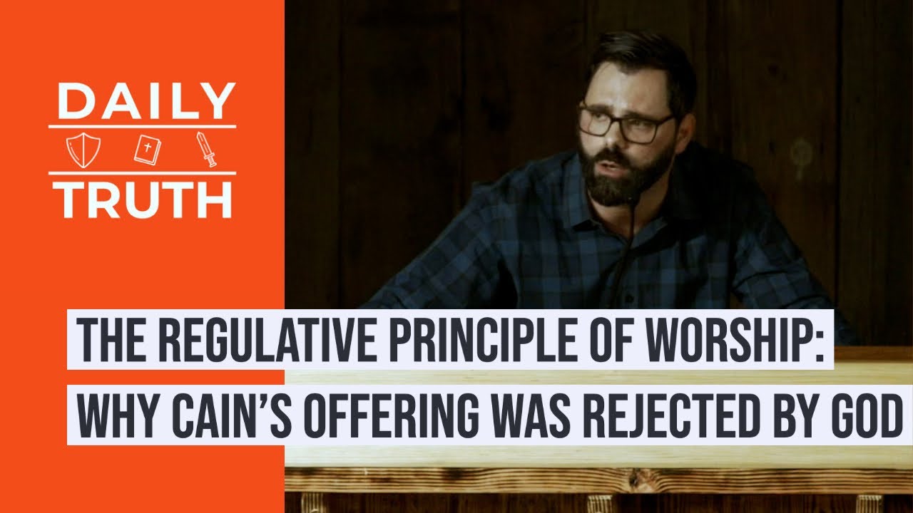 The Regulative Principle Of Worship | Why Cain&rsquo;s Offering Was Rejected By God