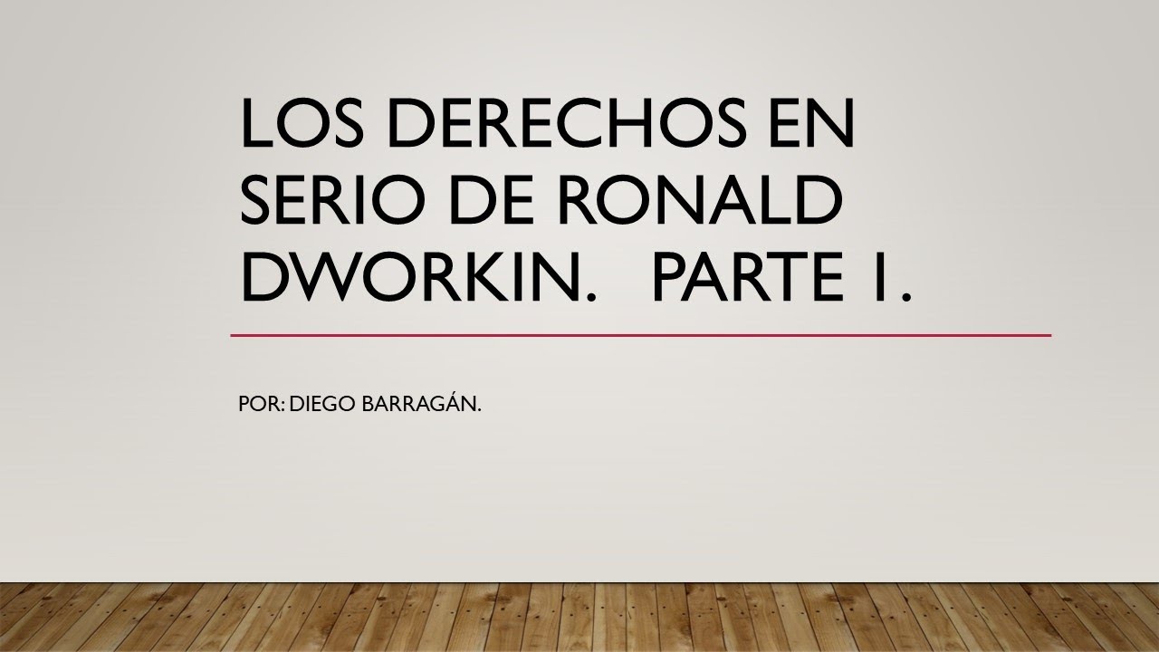 Los derechos en serio de Ronald Dworkin - Primera parte