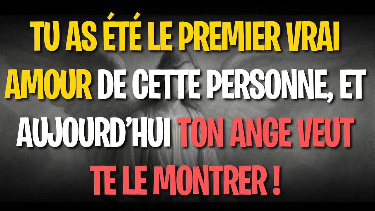TU AS ÉTÉ LE PREMIER VRAI AMOUR DE CETTE PERSONNE, ET AUJOURD’HUI TON ANGE VEUT TE LE MONTRER !
