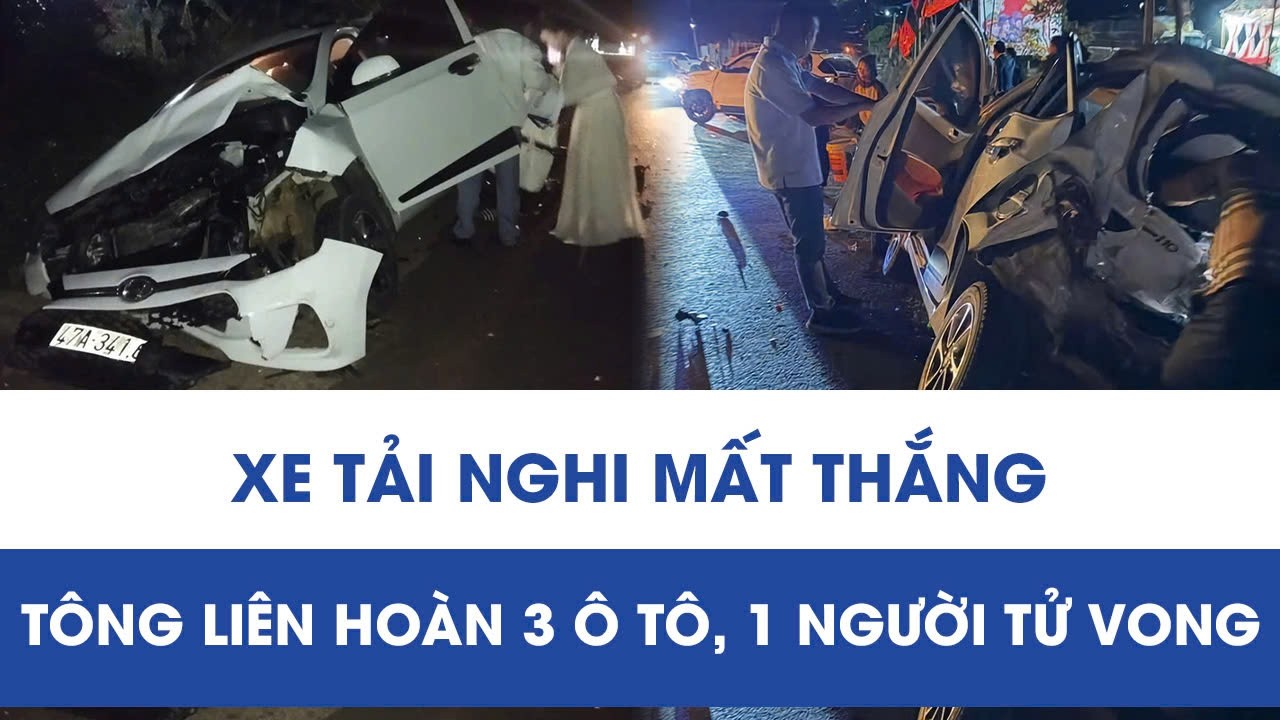 Xe tải nghi mất thắng tông liên hoàn 3 ôtô, 1 người đứng bên đường tử vong thương tâm ở Đắk Lắk